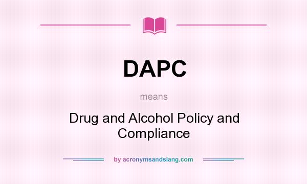 What does DAPC mean? It stands for Drug and Alcohol Policy and Compliance