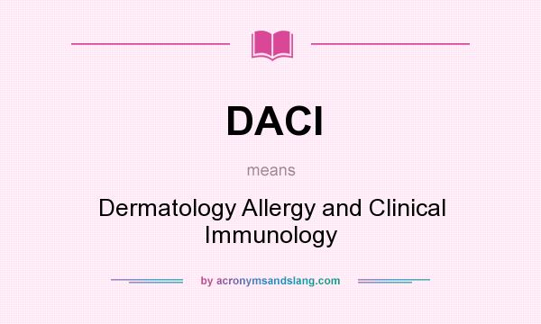 What does DACI mean? It stands for Dermatology Allergy and Clinical Immunology