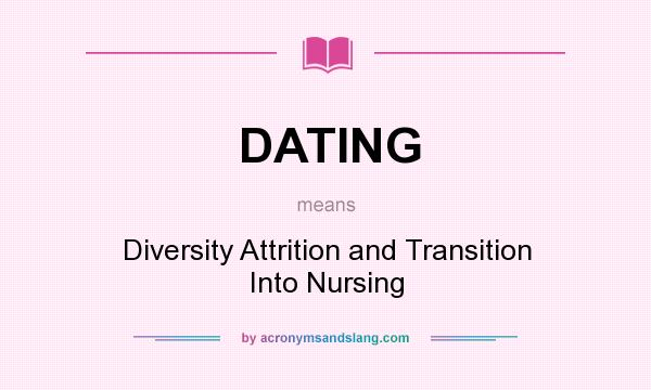 What does DATING mean? It stands for Diversity Attrition and Transition Into Nursing
