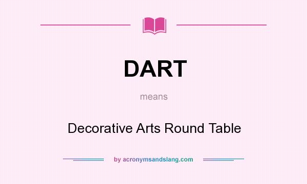 What does DART mean? It stands for Decorative Arts Round Table
