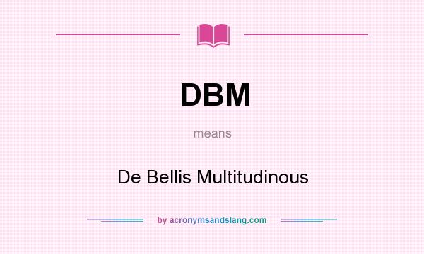 What does DBM mean? It stands for De Bellis Multitudinous
