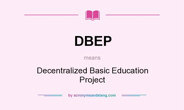 What does DBEP mean? It stands for Decentralized Basic Education Project