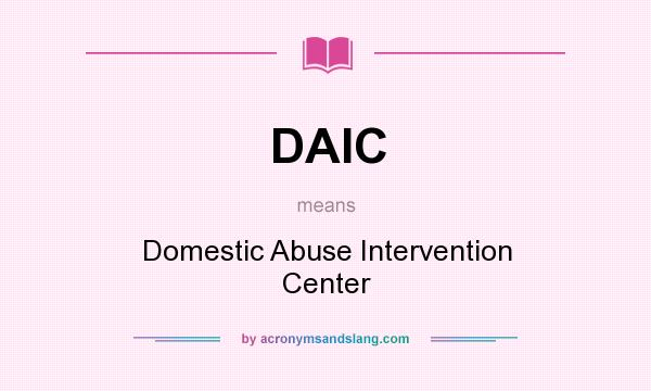 What does DAIC mean? It stands for Domestic Abuse Intervention Center