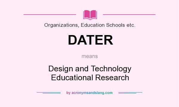 What does DATER mean? It stands for Design and Technology Educational Research