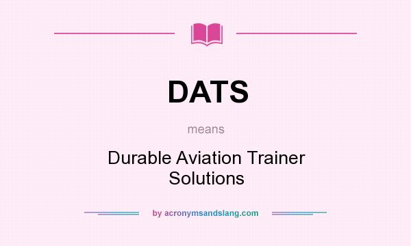 What does DATS mean? It stands for Durable Aviation Trainer Solutions
