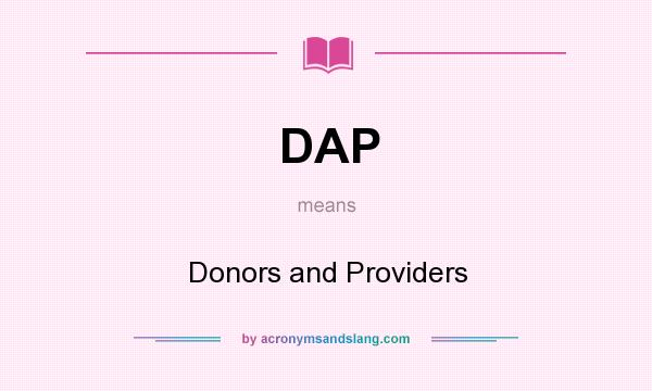 What does DAP mean? It stands for Donors and Providers