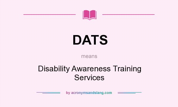 What does DATS mean? It stands for Disability Awareness Training Services