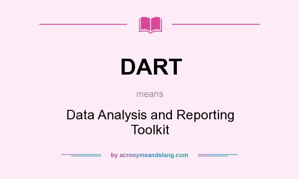What does DART mean? It stands for Data Analysis and Reporting Toolkit