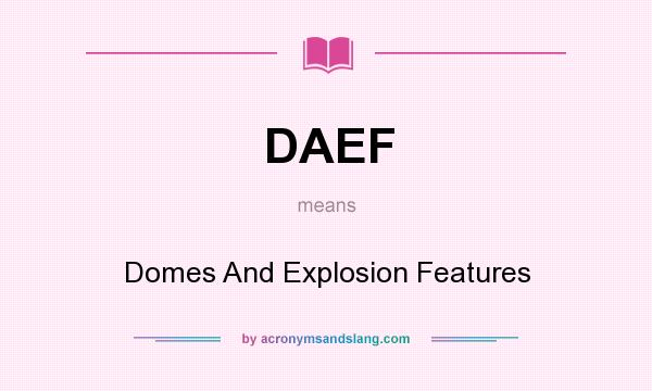 What does DAEF mean? It stands for Domes And Explosion Features