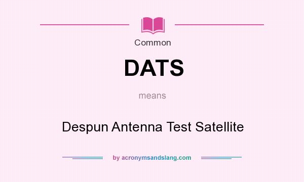 What does DATS mean? It stands for Despun Antenna Test Satellite