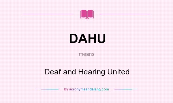 What does DAHU mean? It stands for Deaf and Hearing United