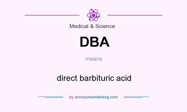 What does DBA mean? It stands for direct barbituric acid