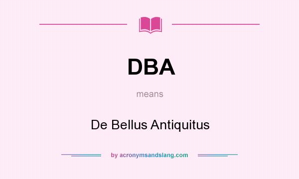 What does DBA mean? It stands for De Bellus Antiquitus