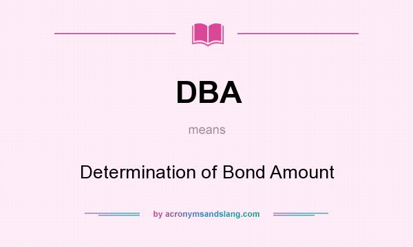 What does DBA mean? It stands for Determination of Bond Amount