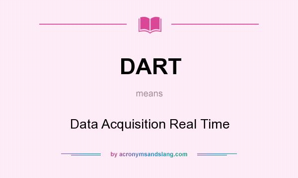 What does DART mean? It stands for Data Acquisition Real Time