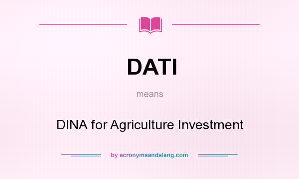 What does DATI mean? It stands for DINA for Agriculture Investment