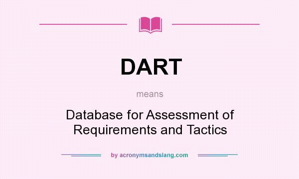 What does DART mean? It stands for Database for Assessment of Requirements and Tactics