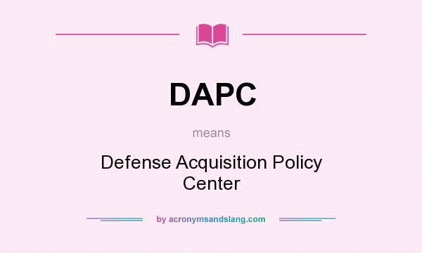 What does DAPC mean? It stands for Defense Acquisition Policy Center