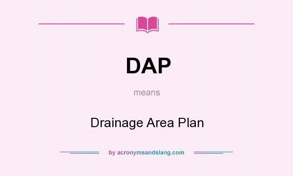 What does DAP mean? It stands for Drainage Area Plan