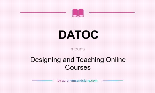 What does DATOC mean? It stands for Designing and Teaching Online Courses