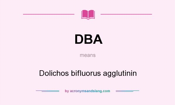 What does DBA mean? It stands for Dolichos bifluorus agglutinin