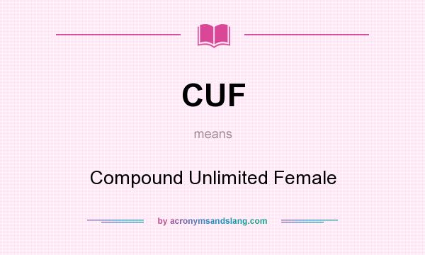 What does CUF mean? It stands for Compound Unlimited Female