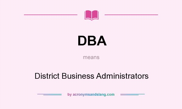 What does DBA mean? It stands for District Business Administrators