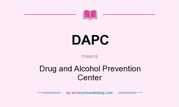 What does DAPC mean? It stands for Drug and Alcohol Prevention Center