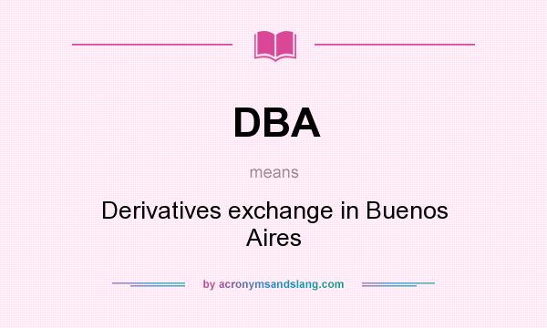 What does DBA mean? It stands for Derivatives exchange in Buenos Aires