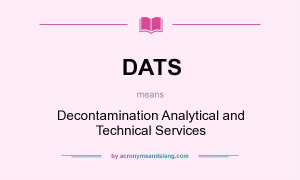 What does DATS mean? It stands for Decontamination Analytical and Technical Services