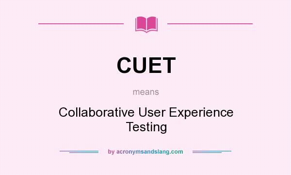 What does CUET mean? It stands for Collaborative User Experience Testing