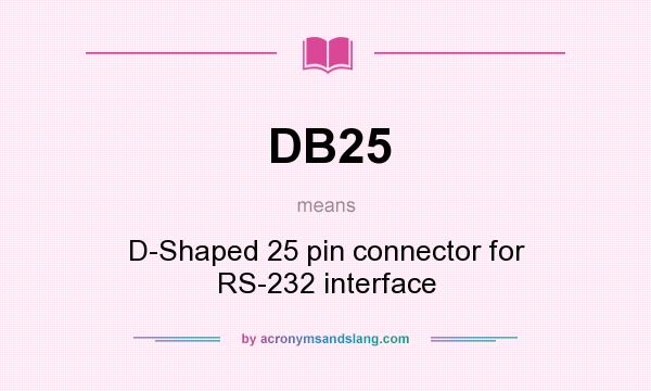 What does DB25 mean? It stands for D-Shaped 25 pin connector for RS-232 interface