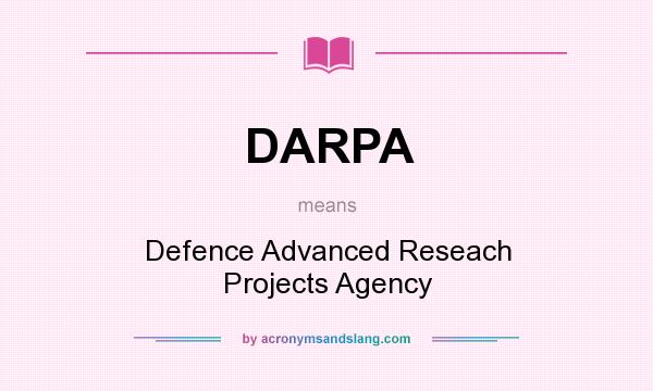 What does DARPA mean? It stands for Defence Advanced Reseach Projects Agency