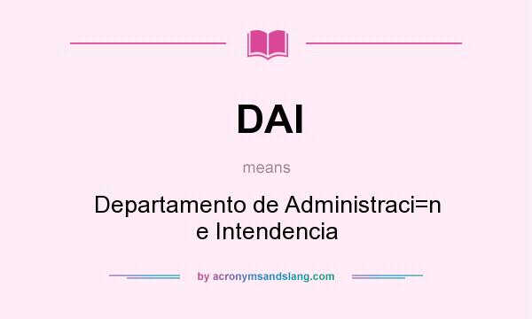 What does DAI mean? It stands for Departamento de Administraci=n e Intendencia