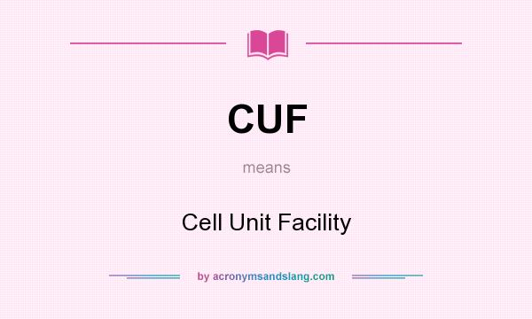 What does CUF mean? It stands for Cell Unit Facility