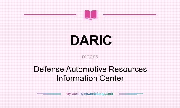 What does DARIC mean? It stands for Defense Automotive Resources Information Center