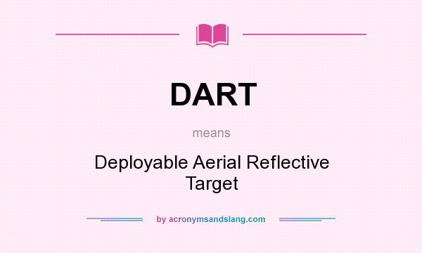 What does DART mean? It stands for Deployable Aerial Reflective Target