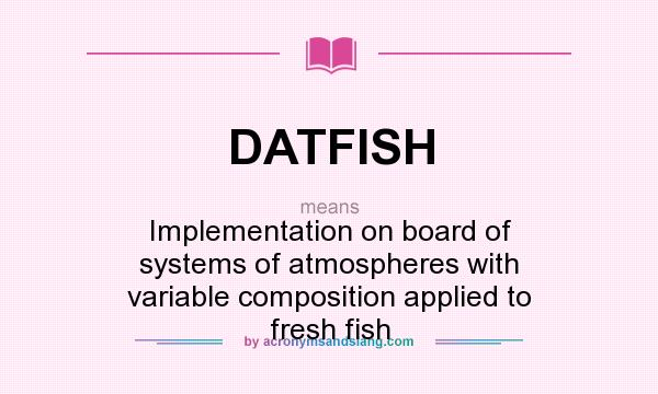 What does DATFISH mean? It stands for Implementation on board of systems of atmospheres with variable composition applied to fresh fish