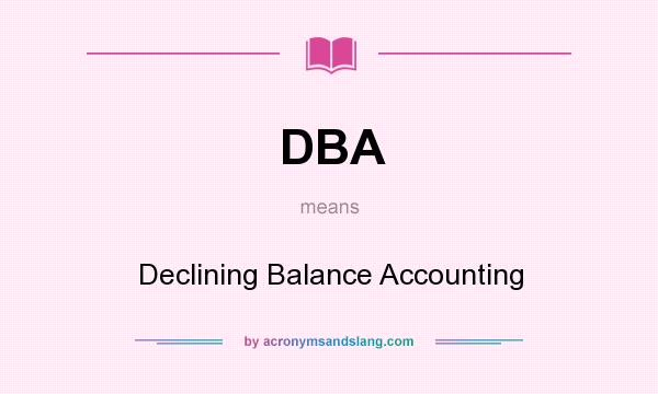 What does DBA mean? It stands for Declining Balance Accounting