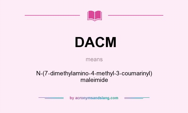 What does DACM mean? It stands for N-(7-dimethylamino-4-methyl-3-coumarinyl) maleimide