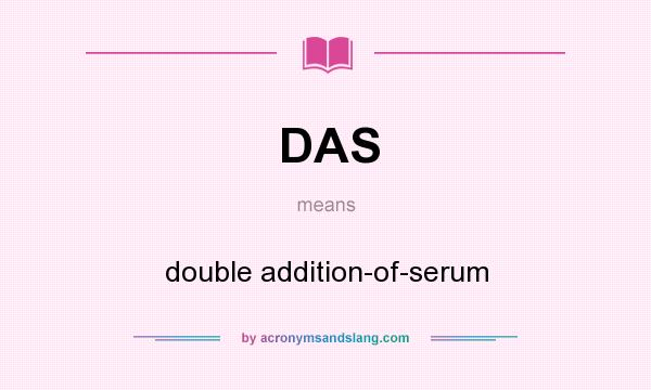 What does DAS mean? It stands for double addition-of-serum