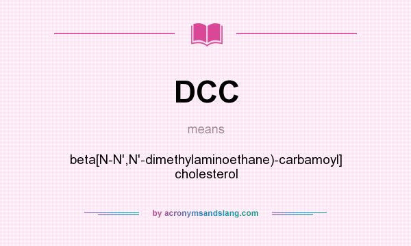 What does DCC mean? It stands for beta[N-N`,N`-dimethylaminoethane)-carbamoyl] cholesterol
