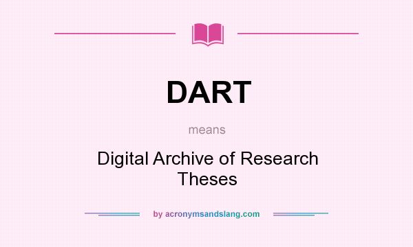 What does DART mean? It stands for Digital Archive of Research Theses