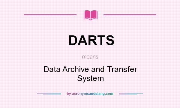 What does DARTS mean? It stands for Data Archive and Transfer System