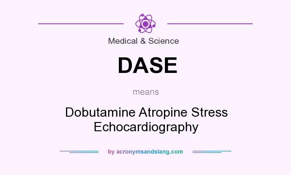 What does DASE mean? It stands for Dobutamine Atropine Stress Echocardiography