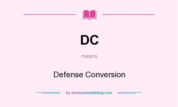What does DC mean? It stands for Defense Conversion