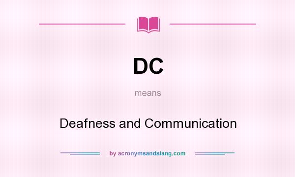 What does DC mean? It stands for Deafness and Communication