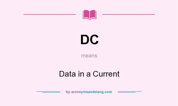 What does DC mean? It stands for Data in a Current