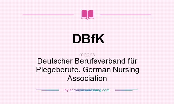 What does DBfK mean? It stands for Deutscher Berufsverband für Plegeberufe. German Nursing Association