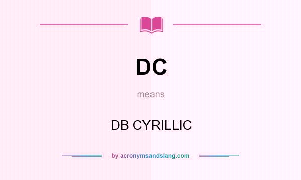 What does DC mean? It stands for DB CYRILLIC